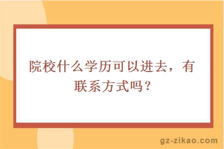 院校什么学历可以进去，有联系方式吗？