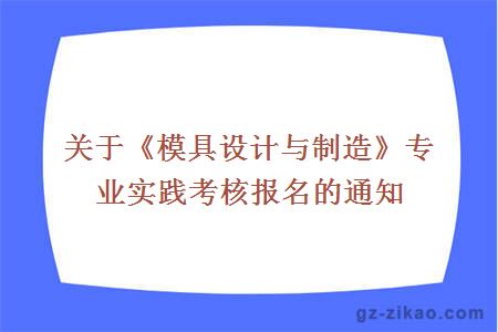 关于《模具设计与制造》专业实践考核报名的通知