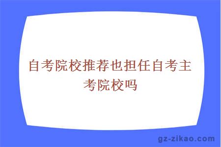 自考院校推荐也担任自考主考院校吗