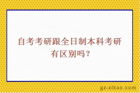 自考考研跟全日制本科考研有区别吗？