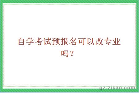 自学考试预报名可以改专业吗？