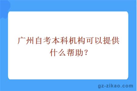 广州自考本科机构可以提供什么帮助？