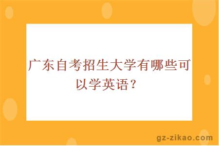 广东自考招生大学有哪些可以学英语？