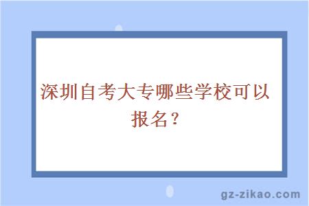 深圳自考大专哪些学校可以报名？