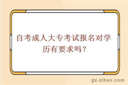 自考成人大专考试报名对学历有要求吗？