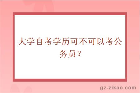 大学自考学历可不可以考公务员？