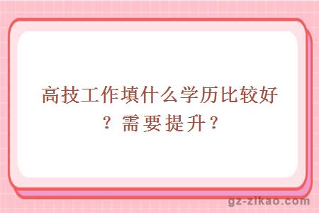 高技工作填什么学历比较好？需要提升？