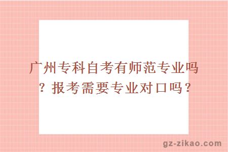 广州专科自考有师范专业吗？报考需要专业对口吗？