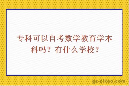 专科可以自考数学教育学本科吗？有什么学校？