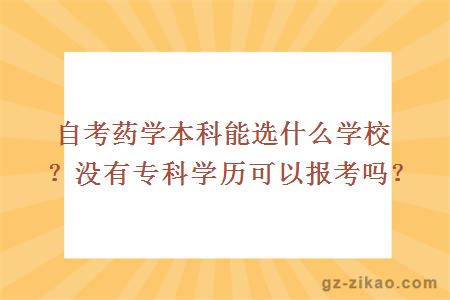 自考药学本科能选什么学校？没有专科学历可以报考吗？