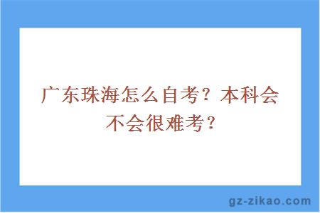 广东珠海怎么自考？本科会不会很难考？