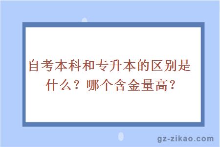 自考本科和专升本的区别是什么？哪个含金量高？