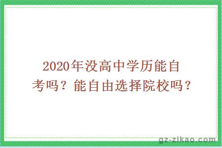 2020年没高中学历能自考吗？能自由选择院校吗？