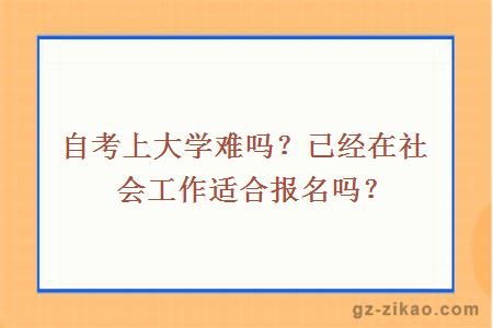 自考上大学难吗？已经在社会工作适合报名吗？