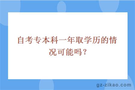 自考专本科一年取学历的情况可能吗？