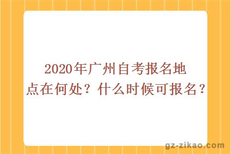 2020年广州自考报名地点在何处？什么时候可报名？