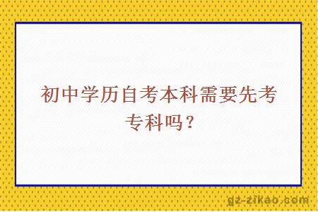 初中学历自考本科需要先考专科吗？