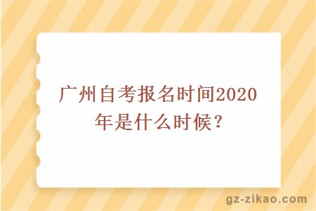 广州自考报名时间2020年是什么时候？