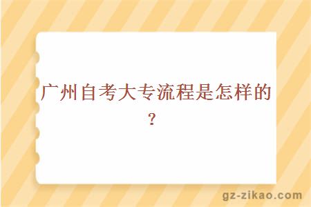 广州自考大专流程是怎样的？