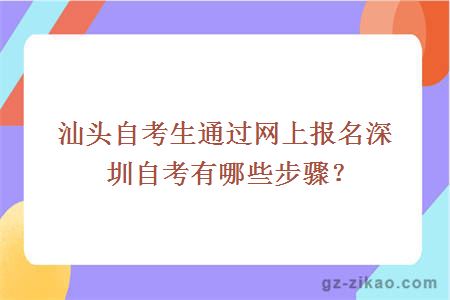 汕头自考生通过网上报名深圳自考有哪些步骤？
