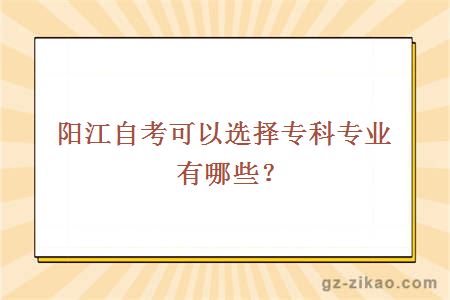 阳江自考可以选择专科专业有哪些？