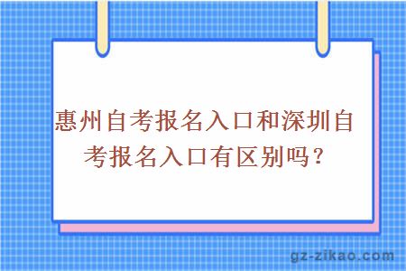 惠州自考报名入口和深圳自考报名入口有区别吗？