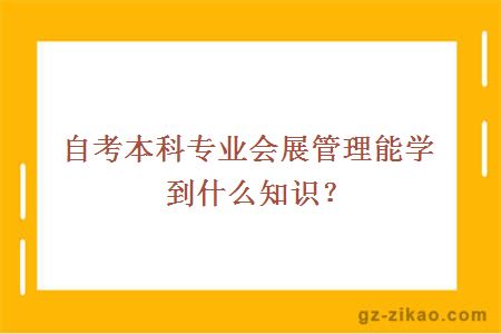 自考本科专业会展管理能学到什么知识？