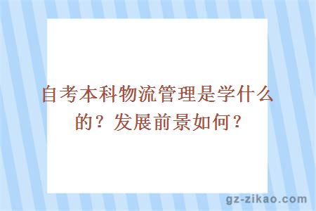 自考本科物流管理是学什么的？发展前景如何？