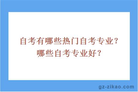 自考有哪些热门自考专业？哪些自考专业好？