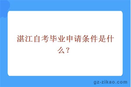 湛江自考毕业申请条件是什么？