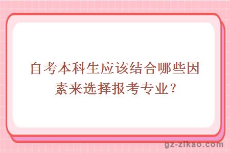 自考本科生应该结合哪些因素来选择报考专业？