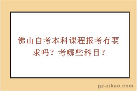 佛山自考本科课程报考有要求吗？考哪些科目？