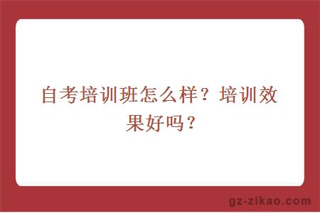 自考培训班怎么样？培训效果好吗？