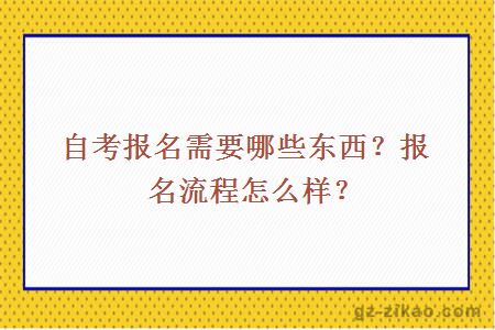 自考报名需要哪些东西？报名流程怎么样？