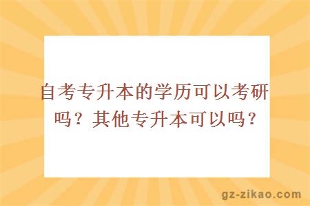 自考专升本的学历可以考研吗？其他专升本可以吗？