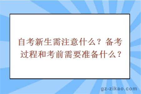 自考新生需注意什么？备考过程和考前需要准备什么？