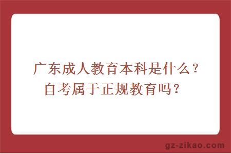 广东成人教育本科是什么？自考属于正规教育吗？