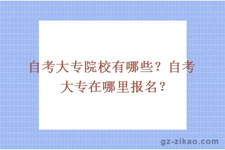 自考大专院校有哪些？自考大专在哪里报名？