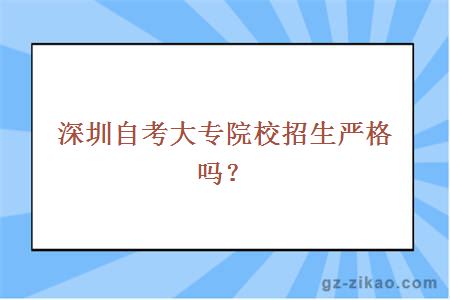 深圳自考大专院校招生严格吗？