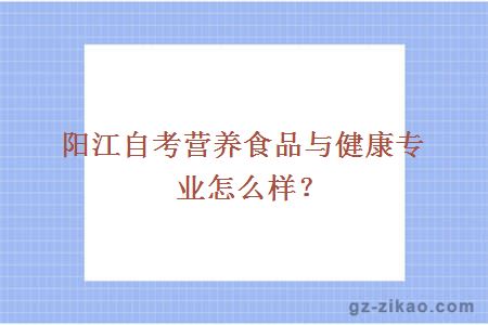 阳江自考营养食品与健康专业怎么样？