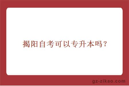 揭阳自考可以专升本吗？