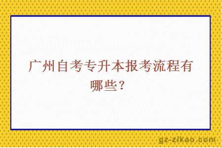 广州自考专升本报考流程有哪些？