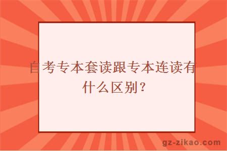 自考专本套读跟专本连读有什么区别？