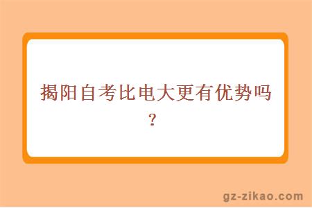 揭阳自考比电大更有优势吗？