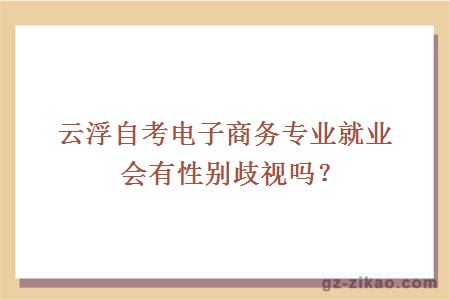 云浮自考电子商务专业就业会有性别歧视吗？