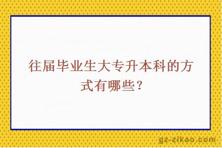 往届毕业生大专升本科的方式有哪些？