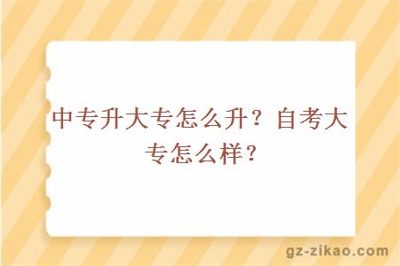 中专升大专怎么升？自考大专怎么样？