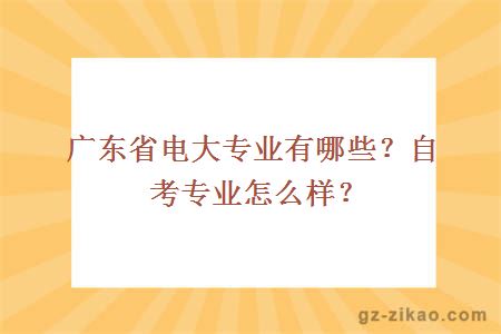 广东省电大专业有哪些？自考专业怎么样？