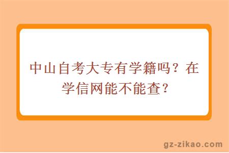 中山自考大专有学籍吗？在学信网能不能查？