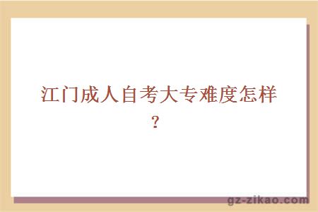 江门成人自考大专难度怎样？